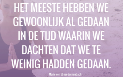 MindfulMaandag: Het meeste hebben we gewoonlijk al gedaan in de tijd waarin we dachten dat we te weinig hadden gedaan.