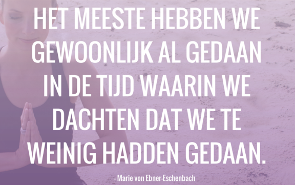 MindfulMaandag: Het meeste hebben we gewoonlijk al gedaan in de tijd waarin we dachten dat we te weinig hadden gedaan.